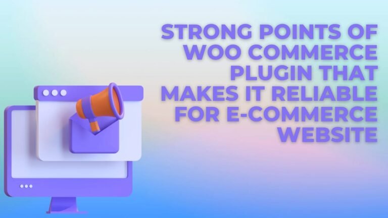 Strong Points Of Woo Commerce Plugin That Makes It Reliable For E-Commerce Website Development