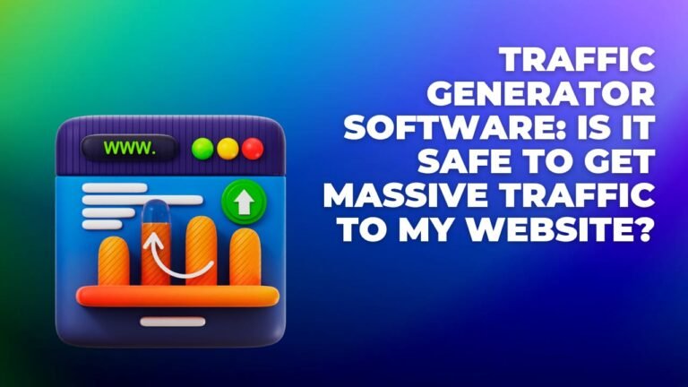 Traffic Generator Software Is It Safe To Get Massive Traffic To My Website