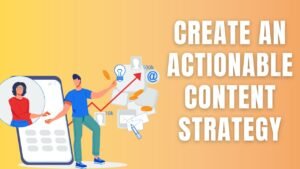 Create An Actionable Content Strategy