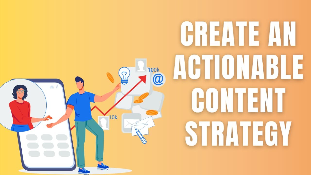 Create An Actionable Content Strategy