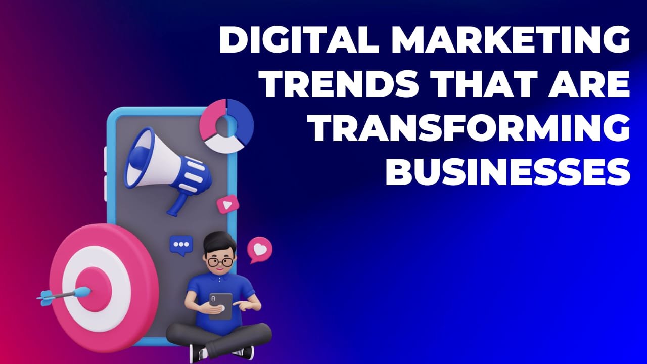 Digital Marketing Trends That Are Transforming Businesses