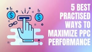 5 Effective Ways to Maximize Your PPC Performance | Improve Your ROI