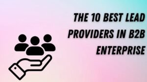 The 10 Best Lead Providers in B2B Enterprise