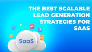 The Best Scalable Lead Generation Strategies For SaaS