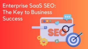 Enterprise SaaS SEO The Key to Business Success