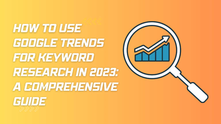 How to Use Google Trends for Keyword Research in 2023: A Comprehensive Guide