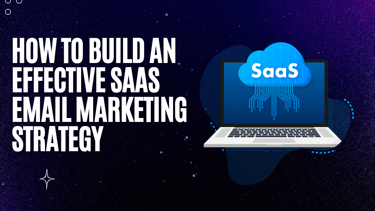 How to Build an Effective SaaS Email Marketing Strategy