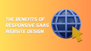 The Benefits of Responsive SaaS Website Design