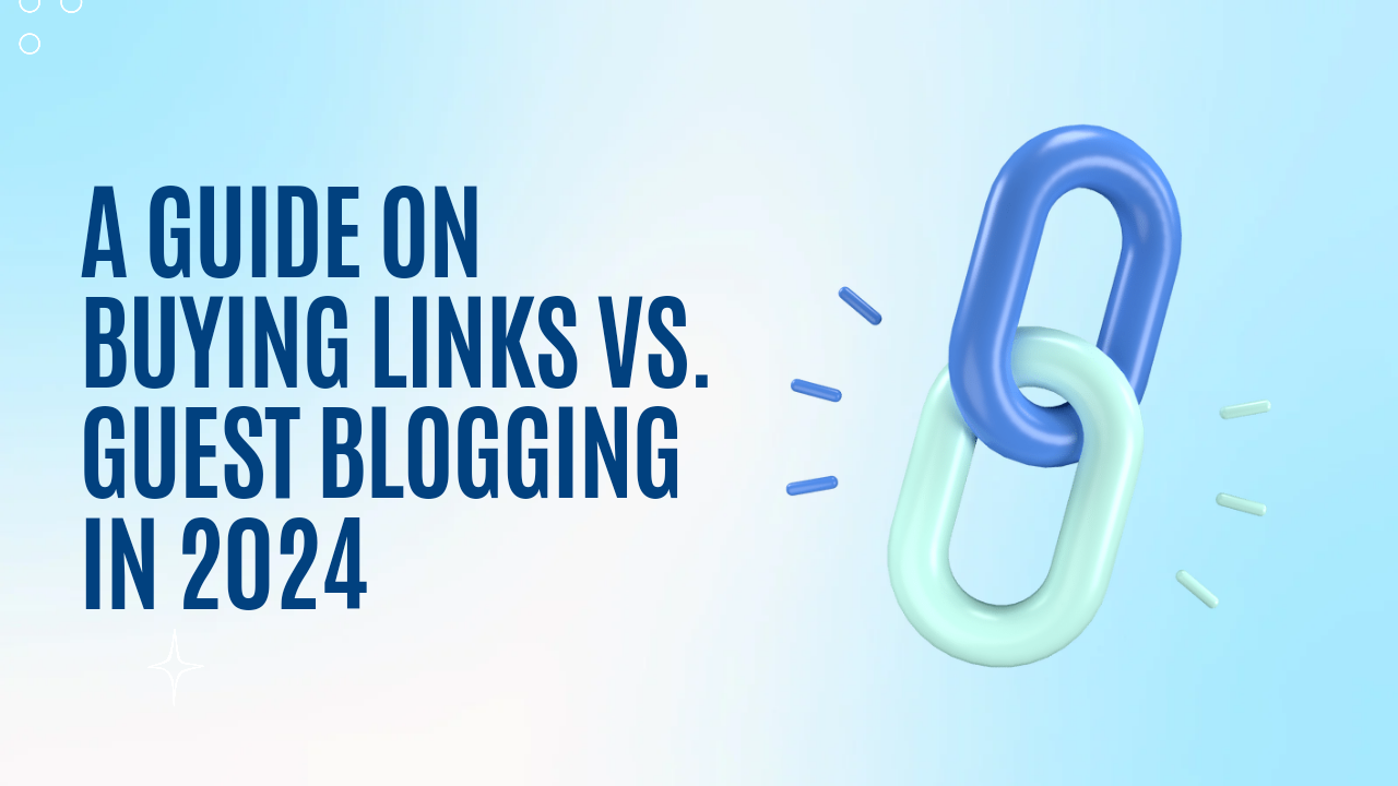 A Guide on Buying Links Vs. Guest Blogging in 2024