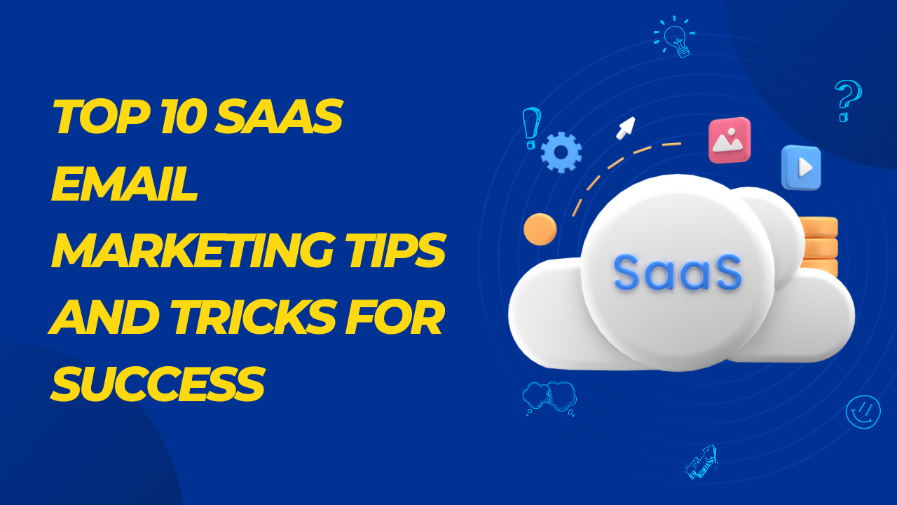 Top 10 SaaS Email Marketing Tips and Tricks for Success