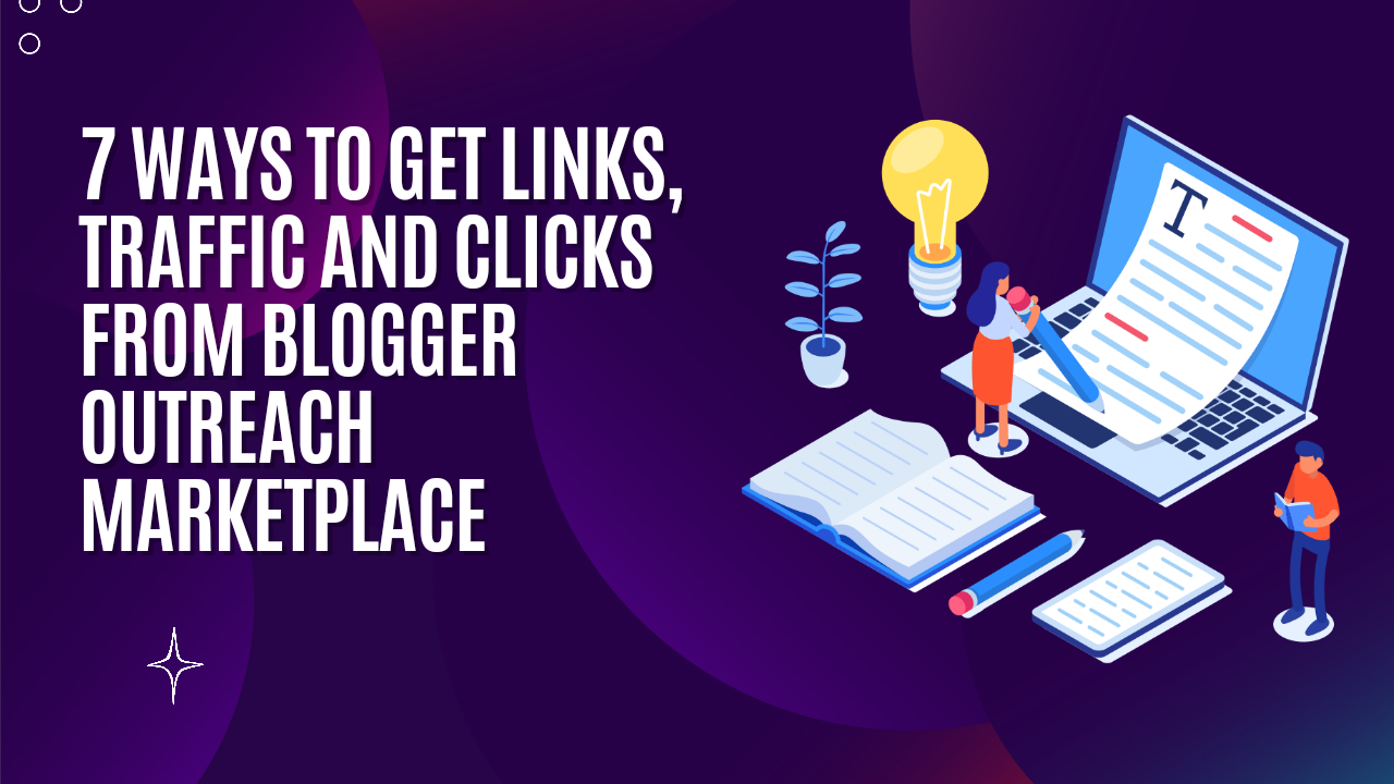Ways To Get Links, Traffic And Clicks From Blogger Outreach Marketplace