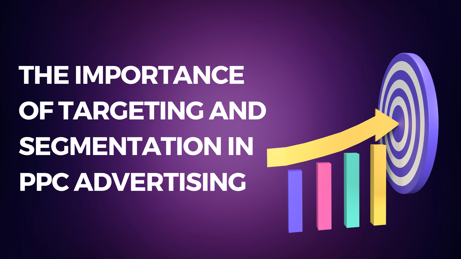 The Importance of Targeting and Segmentation in PPC Advertising