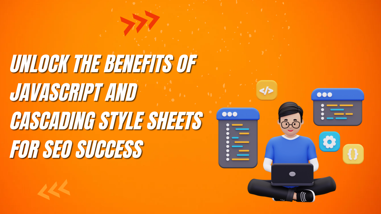 Unlock the Benefits of JavaScript and Cascading Style Sheets for SEO Success