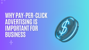 Why pay-per-click advertising is important for business