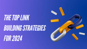 The Top Link Building Strategies for 2024