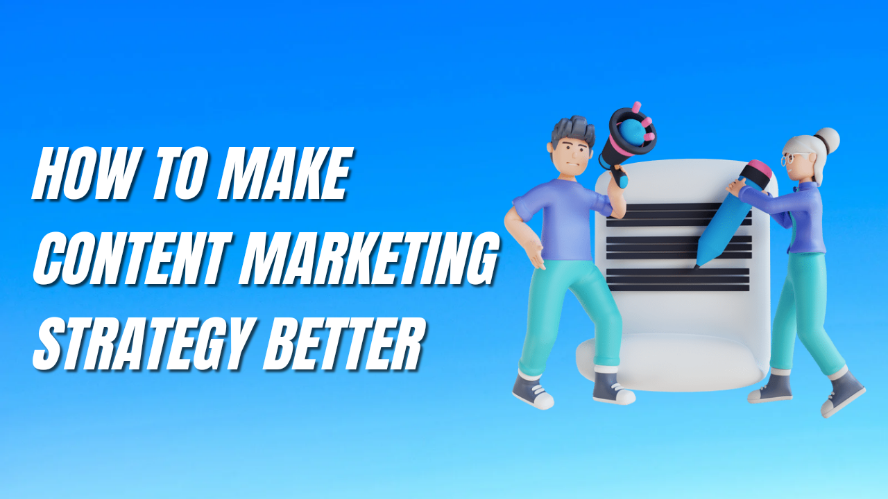 How To Make Content Marketing Strategy Better