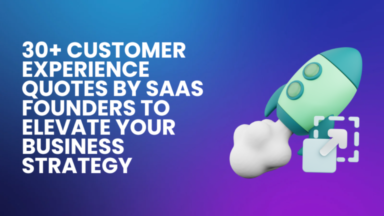 30+ Customer Experience Quotes by SaaS Founders to Elevate Your Business Strategy