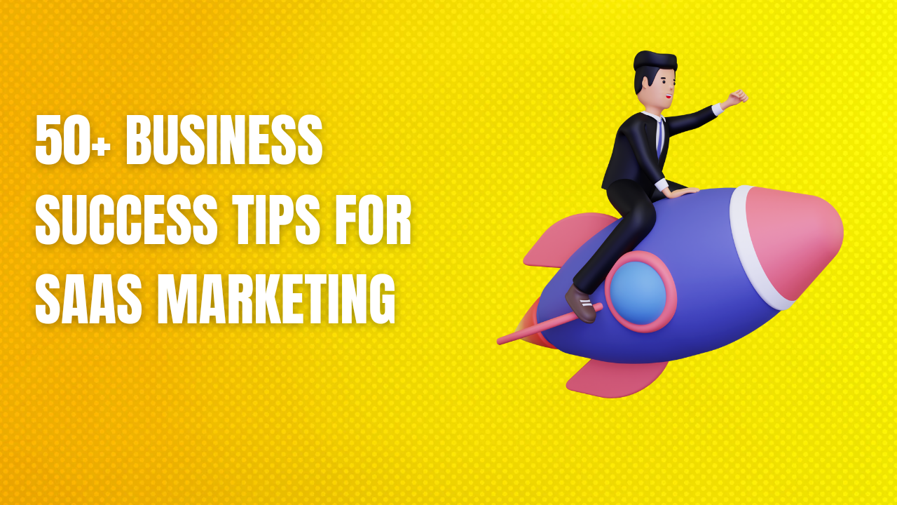 50+ Business Success Tips for SaaS Marketing