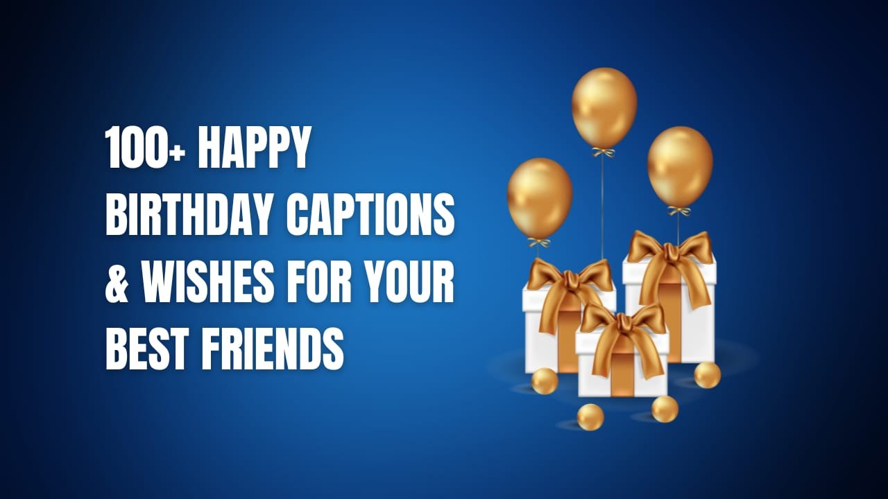 100+ Happy Birthday Captions & Wishes for your Best Friends